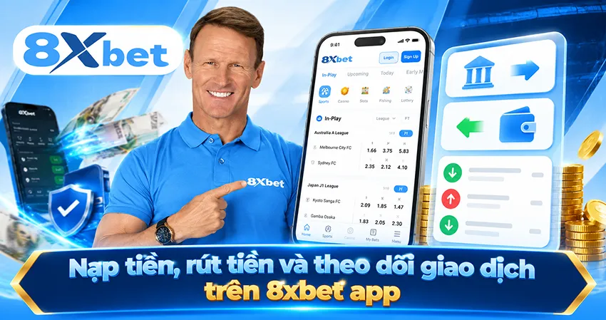 Nạp tiền, rút tiền và theo dõi giao dịch trên 8xbet app