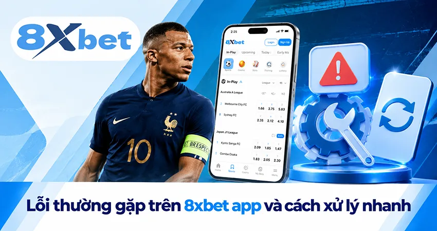 Lỗi thường gặp trên 8xbet app và cách xử lý nhanh