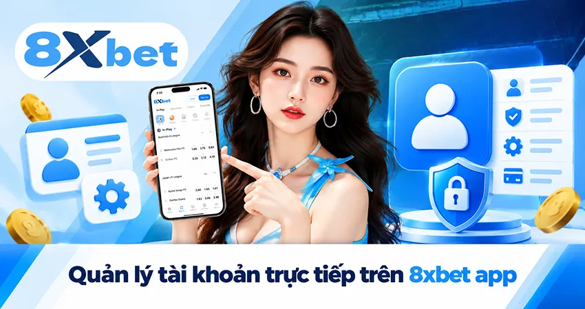 Quản lý tài khoản trực tiếp trên 8xbet app
