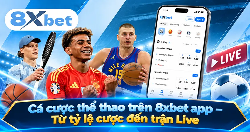 Cá cược thể thao trên 8xbet app – Từ tỷ lệ cược đến trận Live